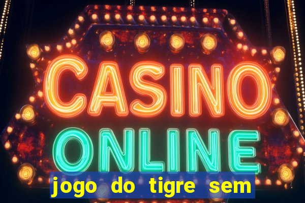 jogo do tigre sem deposito minimo